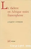 Théâtre en Afrique noire francophone (Le)