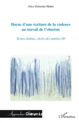 Duras d'une écriture de la violence au travail de l'obscène