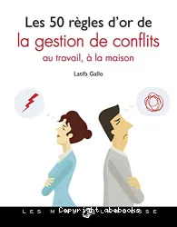 Les 50 règles d'or de la gestion de conflits au travail, à la maison