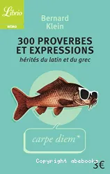 300 proverbes et expressions hérités du latin et du grec