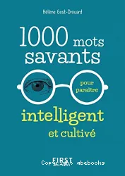 1000 mots savants pour paraître intelligent et cultivé [