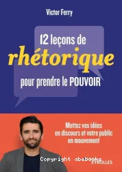 12 leçons de rhétorique pour prendre le pouvoir