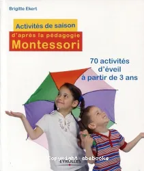 Activités de saison d'après la pédagogie Montessori [Texte imprimé] : 70 activités d'éveil à partir de 3 ans