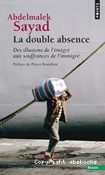 La double absence : Des illusions de l'émigré aux souffrances de l'immigré