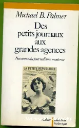 Des petits journaux aux grandes agences : Naissance du journalisme moderne 1863-1914