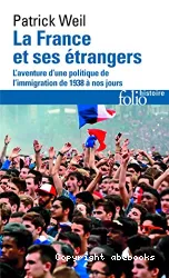 La France et ses étrangers : L'aventure d'une politique de l'immigration de 1938 à nos jours