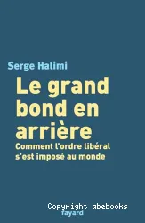 Le Grand Bond en arrière : Comment l'ordre libéral s'est imposé au monde