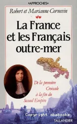 La France et les Français outre-mer : De la première croisade à la fin du second empire