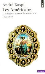 Les Américains 1. Naissance et essor des Etats-Unis (1607 -1945)