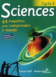 Sciences, cycle 3 [Texte imprimé] : 64 enquêtes pour comprendre le monde