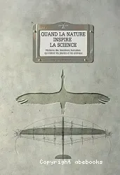 Quand la nature inspire la science [Texte imprimé] : histoires des inventions humaines qui imitent les plantes et les animaux