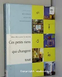 Ces petits riens qui changent tout. Idées-déco pour la maison