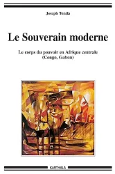 Le Souverain moderne : Le corps du pouvoir en Afrique centrale