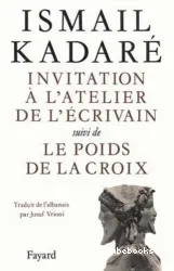 Invitation à l'atelier de l'écrivain suivi de Le poids de la croix