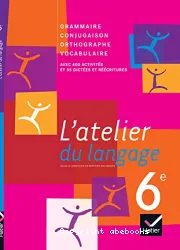 L'atelier du langage 6e : Grammaire, Conjugaison, Orthographe, Vocabulaire