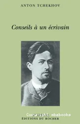 Conseils à un écrivain ; Suivi de Vie de Anton Tchekhov