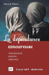 La dépendance amoureuse : attachement, passion, addiction