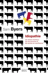 Idiopathie : un roman d'amour, de narcissisme et de vaches en souffrance