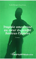 Tragédie amoureuse au coeur du conflit Bantous-Pygmées : roman