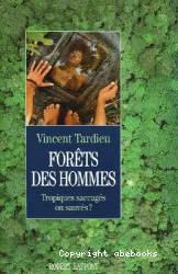 Forêts des hommes : tropiques,saccagés ou sauvés?