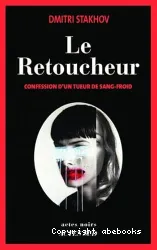 Le Retoucheur : confession d'un tueur de sang-froid