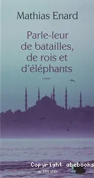 Parle-leur de batailles, de rois et d'éléphants : roman