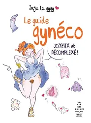 Le guide gynéco joyeux et décomplexé !