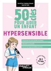 50 clés pour aider un enfant hypersensible