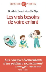 Les Vrais besoins de votre enfant, de la naissance à l'autonomie