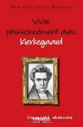 Vivre passionnément avec Kierkegaard