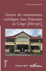 L'Oeuvre des missionnaires catholiques dans l'éducation au Congo (1880-1965)