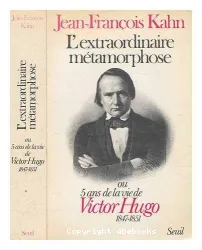 L'extraordinaire métamorphose ou 5 ans de la vie de Victor Hugo(1847-1851)