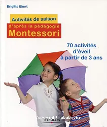 Activités de saison d'après la pédagogie Montessori [Texte imprimé] : 70 activités d'éveil à partir de 3 ans