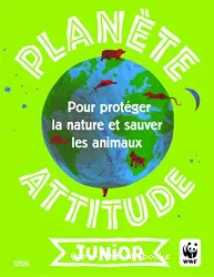 Planète attitude junior [Texte imprimé] : pour protéger la nature et les animaux
