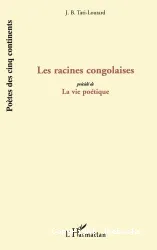 Les Racines congolaises ; (précédé de) La Vie poétique