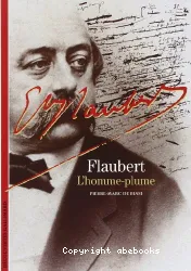 Gustave Flaubert : L'homme-plume
