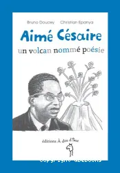 Aimé Césaire : un volcan nommé poésie