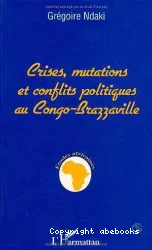 Crises, mutations et conflits politiques au Congo-Brazzaville
