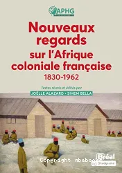 Nouveaux regards sur l'Afrique coloniale française, 1830-1962